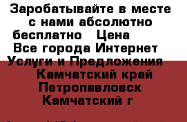 Заробатывайте в месте с нами абсолютно бесплатно › Цена ­ 450 - Все города Интернет » Услуги и Предложения   . Камчатский край,Петропавловск-Камчатский г.